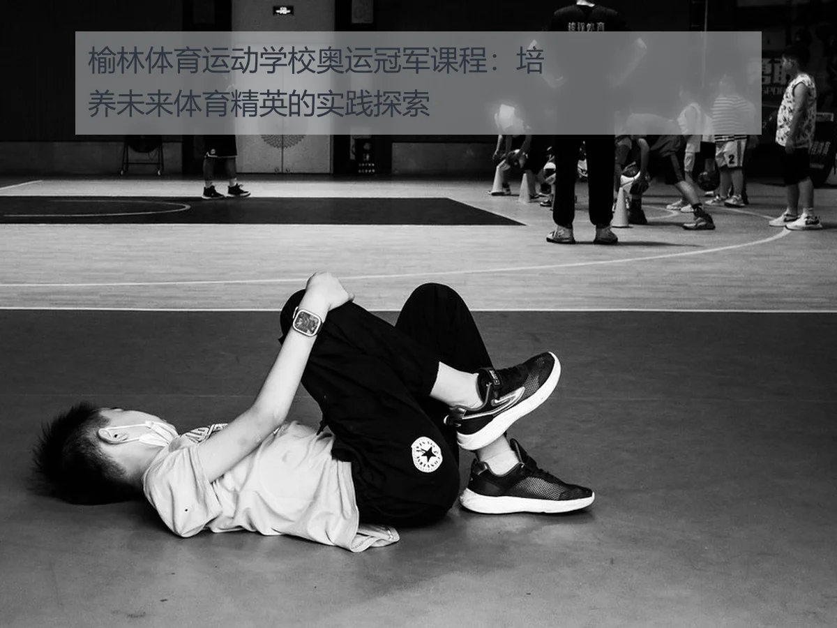 榆林体育运动学校奥运冠军课程：培养未来体育精英的实践探索